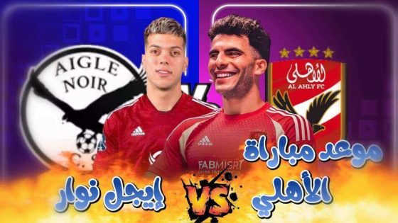 موعد مباراة الأهلي وإيجل نوار